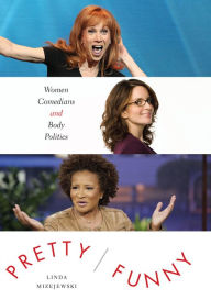 Title: Pretty/Funny: Women Comedians and Body Politics, Author: Linda Mizejewski