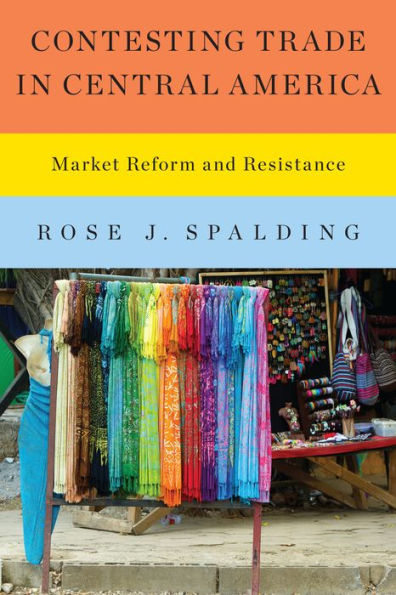 Contesting Trade Central America: Market Reform and Resistance