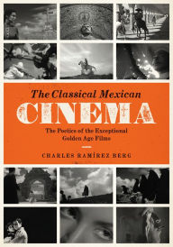 Title: The Classical Mexican Cinema: The Poetics of the Exceptional Golden Age Films, Author: Charles Ramírez Berg