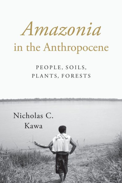 Amazonia the Anthropocene: People, Soils, Plants, Forests