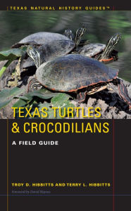 Title: Texas Turtles & Crocodilians: A Field Guide, Author: Troy D. Hibbitts