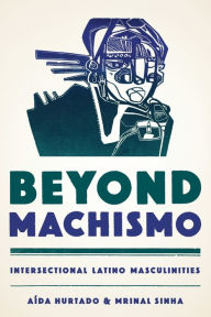 Title: Beyond Machismo: Intersectional Latino Masculinities, Author: Aída Hurtado
