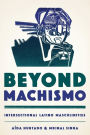 Beyond Machismo: Intersectional Latino Masculinities
