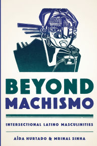 Title: Beyond Machismo: Intersectional Latino Masculinities, Author: Aída Hurtado