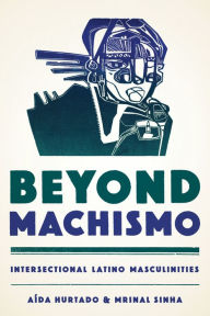 Title: Beyond Machismo: Intersectional Latino Masculinities, Author: Aída Hurtado