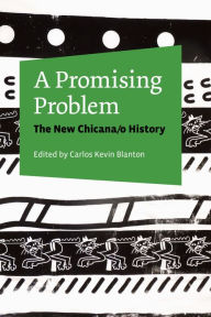 Title: A Promising Problem: The New Chicana/o History, Author: Carlos Kevin Blanton