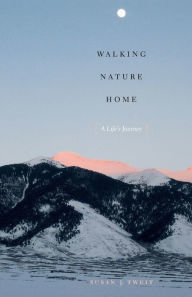 Title: Walking Nature Home: A Life's Journey, Author: Susan J. Tweit