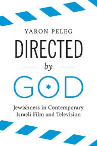 Title: Directed by God: Jewishness in Contemporary Israeli Film and Television, Author: Yaron Peleg