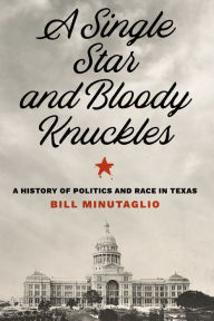 Free download books kindle A Single Star and Bloody Knuckles: A History of Politics and Race in Texas by Bill Minutaglio in English PDF ePub PDB 9781477310366
