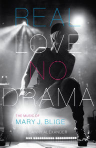 Title: Real Love, No Drama: The Music of Mary J. Blige, Author: Danny Alexander