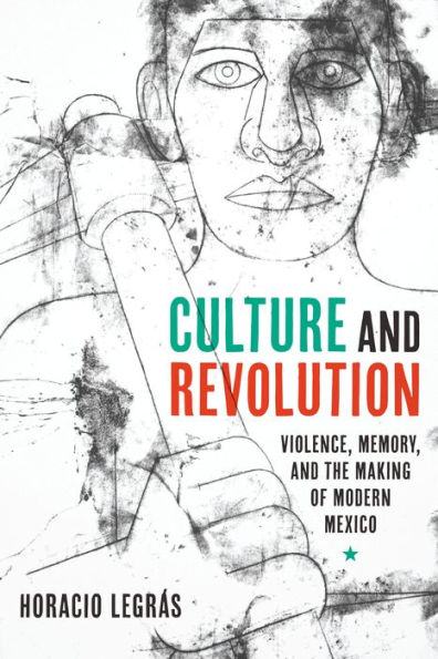 Culture and Revolution: Violence, Memory, the Making of Modern Mexico