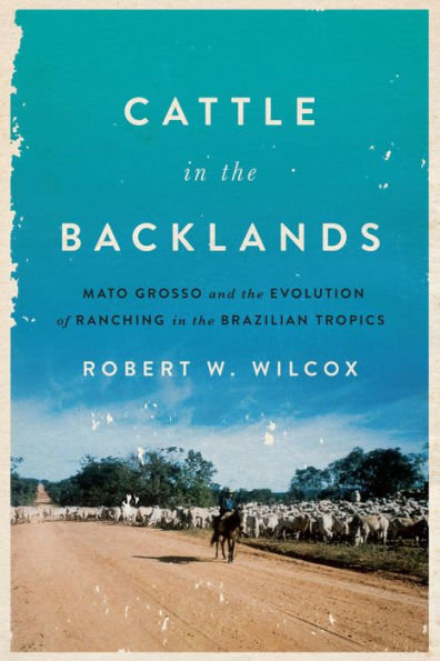 Cattle the Backlands: Mato Grosso and Evolution of Ranching Brazilian Tropics