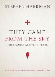 Title: They Came from the Sky: The Spanish Arrive in Texas, Author: Stephen Harrigan