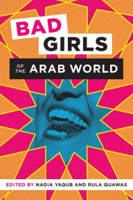 Title: Bad Girls of the Arab World, Author: Nadia Yaqub