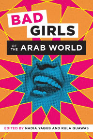 Title: Bad Girls of the Arab World, Author: Nadia Yaqub