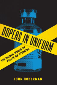 Title: Dopers in Uniform: The Hidden World of Police on Steroids, Author: John Hoberman