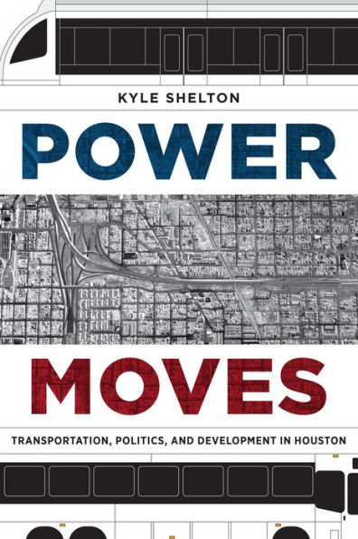 Power Moves: Transportation, Politics, and Development Houston