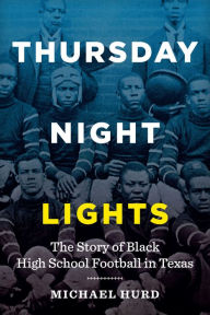 Title: Thursday Night Lights: The Story of Black High School Football in Texas, Author: Michael Hurd