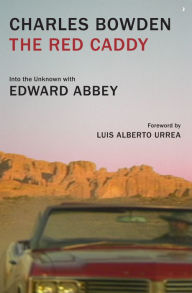 Title: The Red Caddy: Into the Unknown with Edward Abbey, Author: Charles Bowden