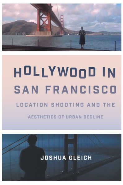 Hollywood San Francisco: Location Shooting and the Aesthetics of Urban Decline