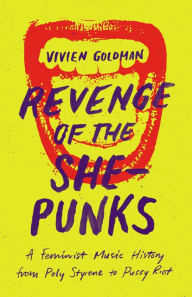 Title: Revenge of the She-Punks: A Feminist Music History from Poly Styrene to Pussy Riot, Author: Vivien Goldman