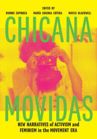 Title: Chicana Movidas: New Narratives of Activism and Feminism in the Movement Era, Author: Dionne Espinoza