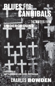 Title: Blues for Cannibals: The Notes from Underground, Author: Charles Bowden