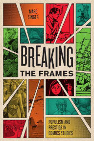 Title: Breaking the Frames: Populism and Prestige in Comics Studies, Author: Marc Singer