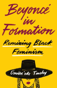 Title: Beyoncé in Formation: Remixing Black Feminism, Author: Omise'eke Natasha Tinsley