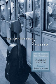 Title: The Adventures of a Cello: Revised Edition, with a New Epilogue, Author: Carlos Prieto