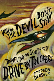 Title: Where the Devil Don't Stay: Traveling the South with the Drive-By Truckers, Author: Stephen Deusner