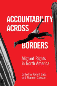 Title: Accountability Across Borders: Migrant Rights in North America, Author: Xóchitl Bada