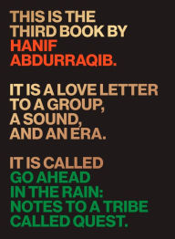 Title: Go Ahead in the Rain: Notes to A Tribe Called Quest, Author: Hanif Abdurraqib