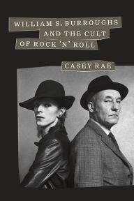 Title: William S. Burroughs and the Cult of Rock 'n' Roll, Author: Casey Rae