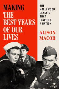 Ebooks pdfs downloads Making The Best Years of Our Lives: The Hollywood Classic That Inspired a Nation  by Alison Macor in English