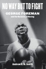 No Way but to Fight: George Foreman and the Business of Boxing