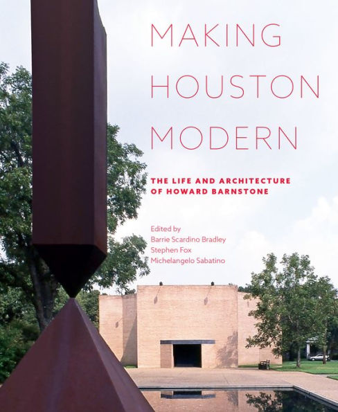 Making Houston Modern: The Life and Architecture of Howard Barnstone