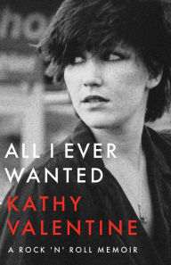 French book download free All I Ever Wanted: A Rock 'n' Roll Memoir 9781477320747  (English literature) by Kathy Valentine