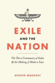Title: Exile and the Nation: The Parsi Community of India & the Making of Modern Iran, Author: Afshin Marashi