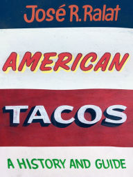 Title: American Tacos: A History and Guide, Author: José R. Ralat