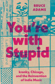 Download books to ipod free You're with Stupid: kranky, Chicago, and the Reinvention of Indie Music by Bruce Adams, Bruce Adams (English literature) 9781477321201 CHM