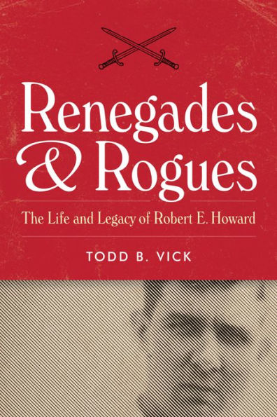 Renegades and Rogues: The Life Legacy of Robert E. Howard