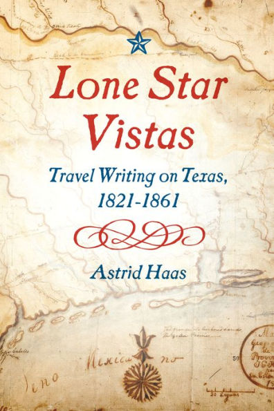 Lone Star Vistas: Travel Writing on Texas, 1821-1861