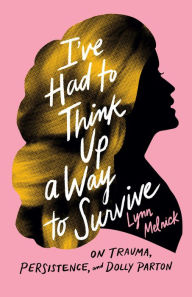 Free books online download audio I've Had to Think Up a Way to Survive: On Trauma, Persistence, and Dolly Parton