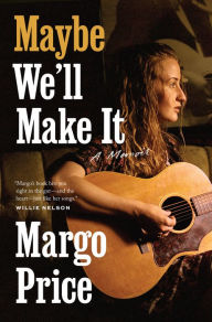 Title: Maybe We'll Make It: A Memoir, Author: Margo Price