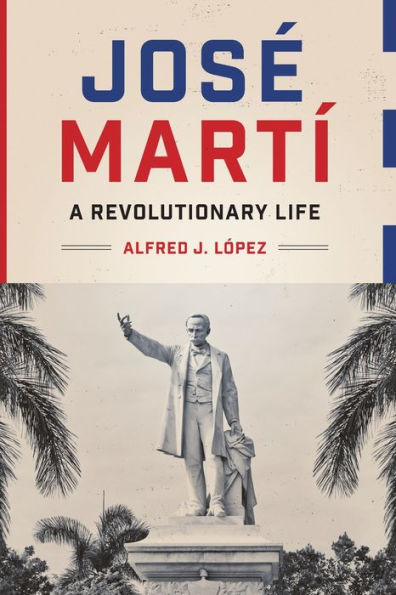 José Martí: A Revolutionary Life