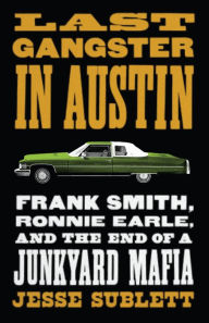 Free download ebooks in pdf form Last Gangster in Austin: Frank Smith, Ronnie Earle, and the End of a Junkyard Mafia PDB FB2 iBook 9781477323984 by Jesse Sublett