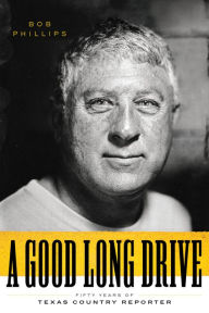 Title: A Good Long Drive: Fifty Years of Texas Country Reporter, Author: Bob Phillips