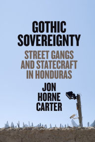 Free kindle books to download Gothic Sovereignty: Street Gangs and Statecraft in Honduras in English by 