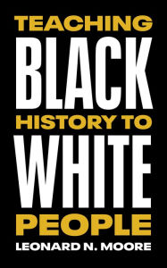 Epub ebook cover download Teaching Black History to White People by Leonard N. Moore RTF DJVU